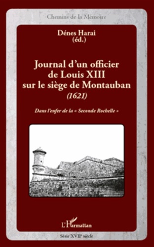 Journal d'un officier de Louis XIII sur le siège de Montauban (1621). Dans l'enfer de la "Seconde Rochelle"