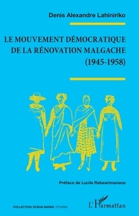 Denis Alexandre Lahiniriko - Le mouvement démocratique de la rénovation malgache (1945-1958).