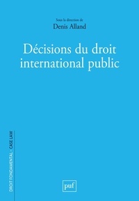 Denis Alland - Décisions du droit international public.