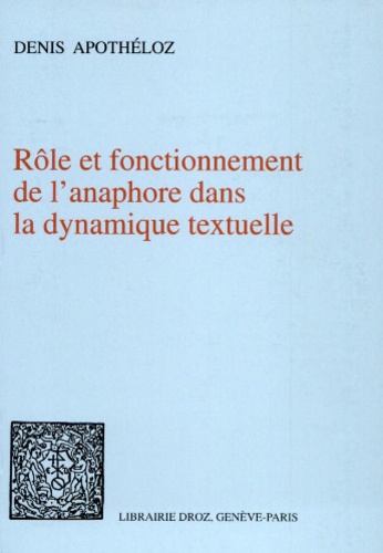 Denis Apothéloz - Rôle et fonctionnement de l'anaphore dans la dynamique textuelle.