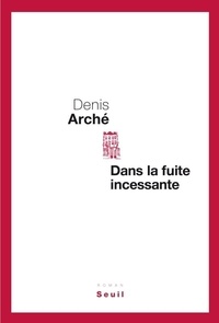 Denis Arché - Dans la fuite incessante.