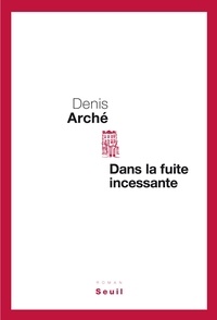 Denis Arché - Dans la fuite incessante.