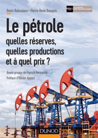 Denis Babusiaux et Pierre-René Bauquis - Le pétrole : quelles réserves, quelles productions et à quel prix ?.