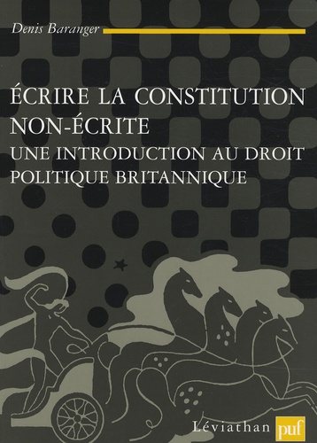 Denis Baranger - Ecrire la constitution non écrite - Une introduction au droit politique britannique.