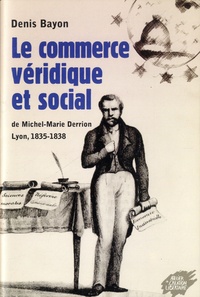 Denis Bayron - Le commerce véridique et social de Michel-Marie Derrion - Lyon, 1835-1838.