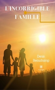 Denis Beauchamp - L'incorrigible famille.