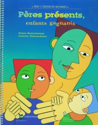 Denis Beauchamp - Peres Presents Enfants Gagnants. Guide A L'Intention Des Intervenants.