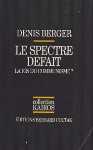 Denis Berger - Le Spectre défait : la fin du communisme ?.