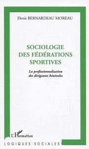 Denis Bernardeau Moreau - Sociologie des fédérations sportives - La professionnalisation des dirigeants bénévoles.