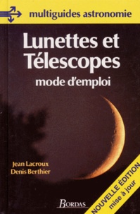 Denis Berthier et Jean Lacroux - Lunettes Et Telescopes. Mode D'Emploi.