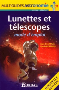 Denis Berthier et Jean Lacroux - Lunettes Et Telescopes. Mode D'Emploi, Edition 2000.