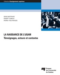 Denis Bertrand et Robert Comeau - La naissance de l'UQAM - Témoignages, acteurs et contextes.