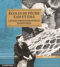Denis Biget - Ecoles de pêche EAM et EMA, lycées professionnels maritimes - 115 ans d'histoire de l'enseignement professionnel maritime en France.
