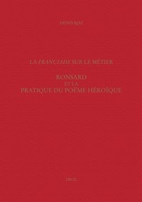 Denis Bjaï - La Franciade sur le métier. - Ronsard et la pratique du poème héroïque.