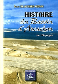 Denis Blanchard-Dignac - Histoire du Bassin d'Arcachon en 100 pages des origines à nos jours.