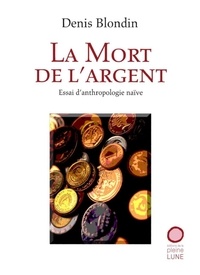 Denis Blondin - La mort de l argent essai d anthropologie naive.