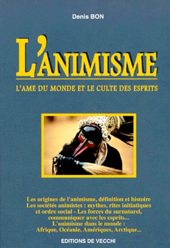 Denis Bon - L'Animisme. L'Ame Du Monde Et Le Culte Des Esprits.