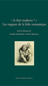 Denis Bonnecase et Caroline Bertonèche - Is that madness ? - Les organes de la folie romantique.