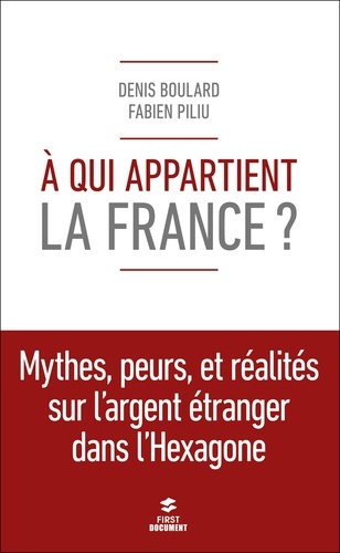 A qui appartient la France ?. Mythes, peurs et réalité de l'argent étranger dans l'Hexagone