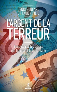 Denis Boulard et Fabien Piliu - L'argent de la terreur - Enquêtes sur les trafics qui financent le terrorisme.