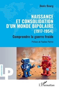 Denis Bourg - Naissance et consolidation d'un monde bipolaire (1917-1954) - Comprendre la guerre froide.