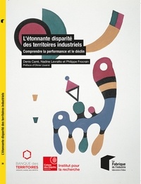 Denis Carré et Nadine Levratto - L'étonnante disparité des territoires industriels - Comprendre la performance et le déclin.