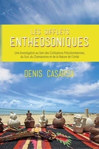 Denis Casarsa - Les Sifflets Enthéosoniques ; Une Investigation au Sein des Civilisations Précolombiennes, du Son....