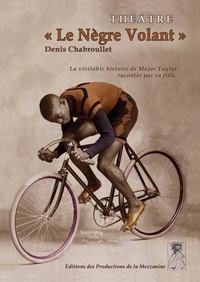 Denis Chabroullet - Le negre volant - La véritable histoire de Major Taylor racontée par sa fille.