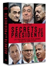 Denis Chaumier - Secrets de présidents - Les présidents des plus grands clubs se confessent.