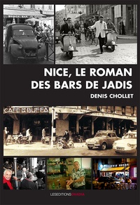 Denis Chollet - Nice, le roman des bars de jadis.