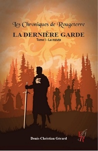 Denis-Christian Gerard - Les Chroniques de Rougeterre - La Dernière Garde - Tome 1, La meute.