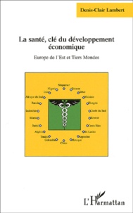 Denis-Clair Lambert - La Sante, Cle Du Developpement Economique. Europe De L'Est Et Tiers Mondes.