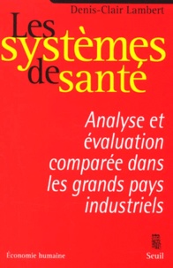 Denis-Clair Lambert - Les Systemes De Sante. Analyse Et Evaluation Comparee Dans Les Grands Pays Industriels.