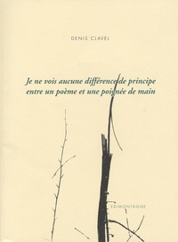 Denis Clavel - Je ne vois aucune différence de principe entre un poème et une poignée de main.