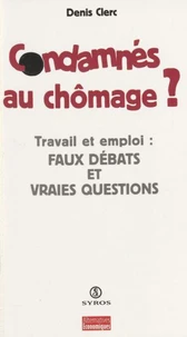Condamnes Au Chomage ? Travail Et Emploi : Faux Debats Et Vraies Questions