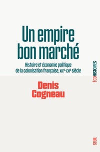 Denis Cogneau - Un empire bon marché - Histoire et économie politique de la colonisation française, XIXe-XXIe siècle.