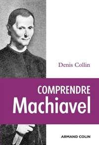 Denis Collin - Comprendre Machiavel.