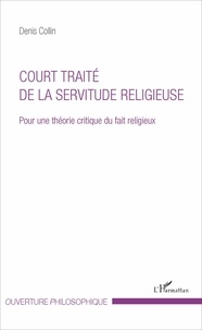 Denis Collin - Court traité de la servitude religieuse - Pour une théorie critique du fait religieux.