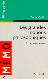 Denis Collin - Les Grandes Notions Philosophiques. Tome 3, La Justice, Le Droit.