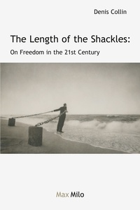 Denis Collin - The Length of the Shackles - On Freedom in the 21st Century.