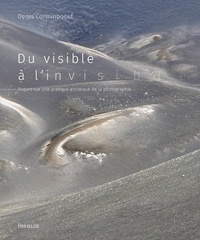 Denis Corminboeuf - Du visible à l'invisible - Regard sur une pratique artistique de la photographie.