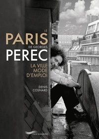 Denis Cosnard - Le Paris de Georges Perec - La ville mode d'emploi.