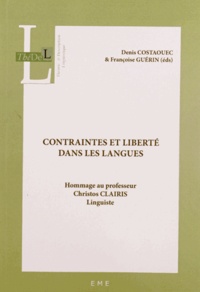 Denis Costaouec et Françoise Guérin - Contraintes et liberté dans les langues - Hommage au professeur Christos Clairis, linguiste.