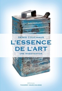 Denis Couchaux - L'essence de l'art - Une investigation.