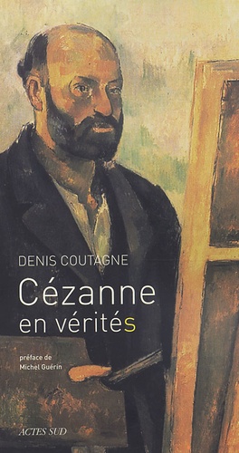 Denis Coutagne - Cézanne en vérité(s) - "Je vous dois la vérité en peinture et je vous la dirai".