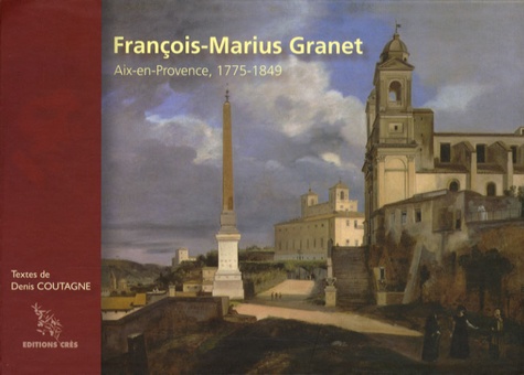 Denis Coutagne - François-Marius Granet - Aix-en-Provence, 1775-1849.