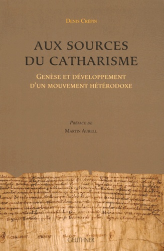 Denis Crépin - Aux sources du catharisme - Genèse et développement d'un mouvement hétérodoxe.