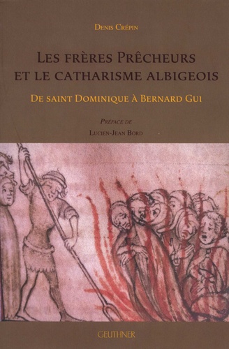 Les frères Prêcheurs et le catharisme albigeois. De saint Dominique à Bernard Gui