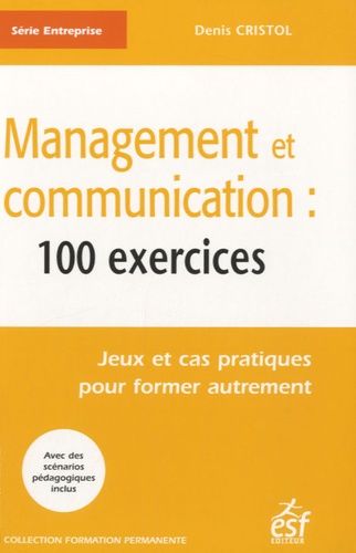 Denis Cristol - Management et communication : 100 exercices - Jeux et cas pratiques pour former autrement.