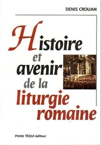 Denis Crouan - Histoire Et Avenir De La Liturgie Romaine.